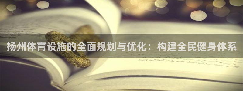 意昂体育4平台是正规平台吗安全吗：扬州体育设施的全面