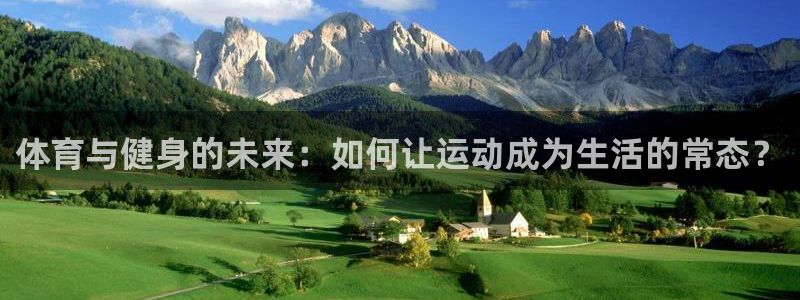 意昂体育4平台注册要钱吗：体育与健身的未来：如何让运