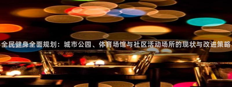 意昂4新能源：全民健身全面规划：城市公园、体育场馆与社区活动 